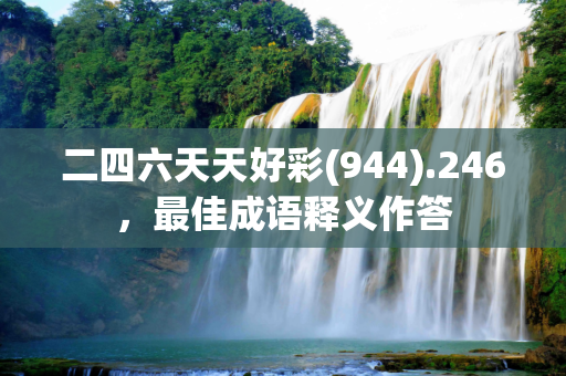 二四六天天好彩(944).246，最佳成语释义作答
