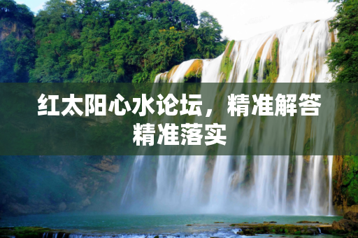 红太阳心水论坛，精准解答精准落实