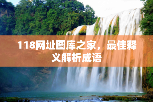 118网址图库之家，最佳释义解析成语