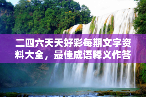 二四六天天好彩每期文字资料大全，最佳成语释义作答