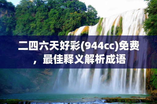二四六天好彩(944cc)免费，最佳释义解析成语