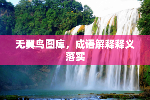 无翼鸟图库，成语解释释义落实