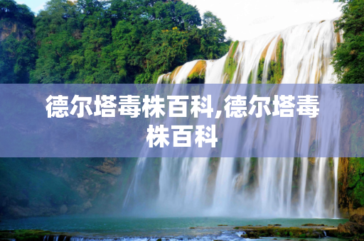德尔塔毒株百科,德尔塔毒株百科