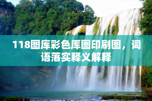 118图库彩色厍图印刷图，词语落实释义解释
