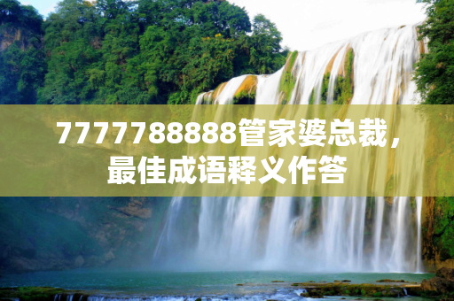 7777788888管家婆总裁，最佳成语释义作答