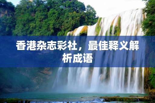 香港杂志彩社，最佳释义解析成语