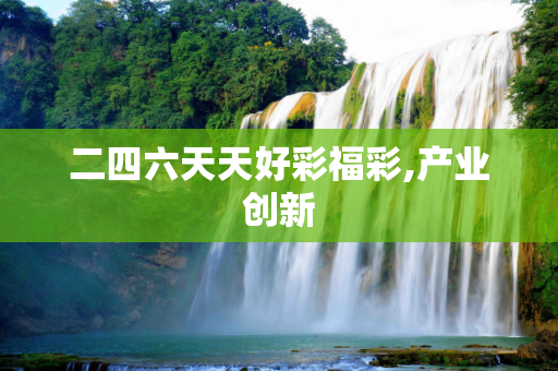 二四六天天好彩福彩,产业创新