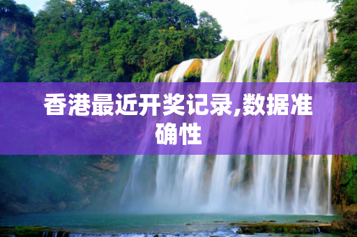 香港最近开奖记录,数据准确性