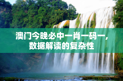 澳门今晚必中一肖一码一,数据解读的复杂性
