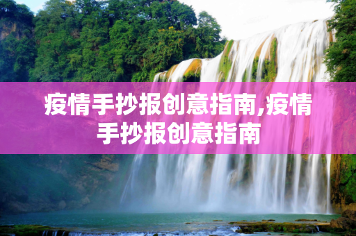 疫情手抄报创意指南,疫情手抄报创意指南