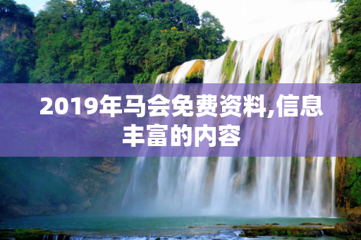 2019年马会免费资料,信息丰富的内容