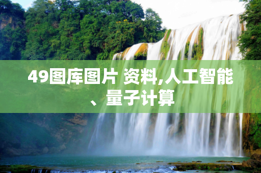 49图库图片 资料,人工智能、量子计算
