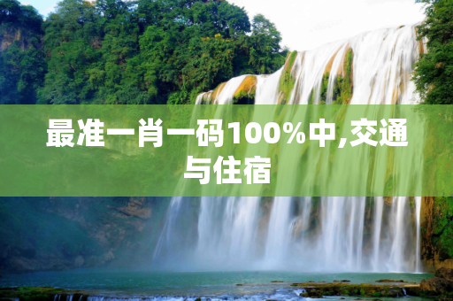 最准一肖一码100%中,交通与住宿