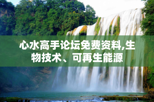 心水高手论坛免费资料,生物技术、可再生能源