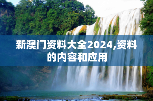 新澳门资料大全2024,资料的内容和应用