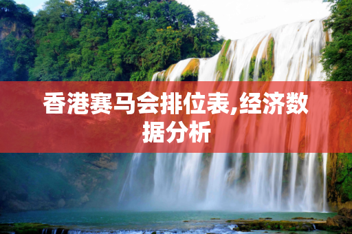 香港赛马会排位表,经济数据分析