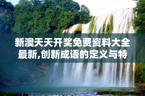 新澳天天开奖免费资料大全最新,创新成语的定义与特点