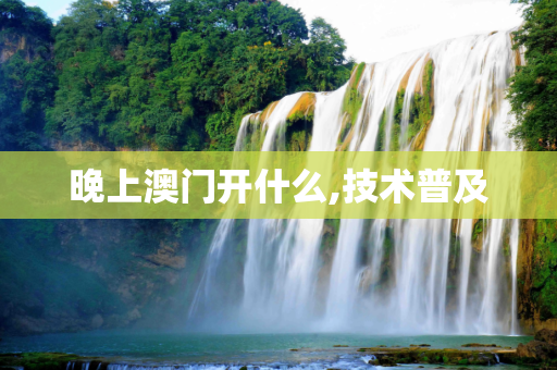 晚上澳门开什么,技术普及