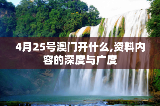 4月25号澳门开什么,资料内容的深度与广度
