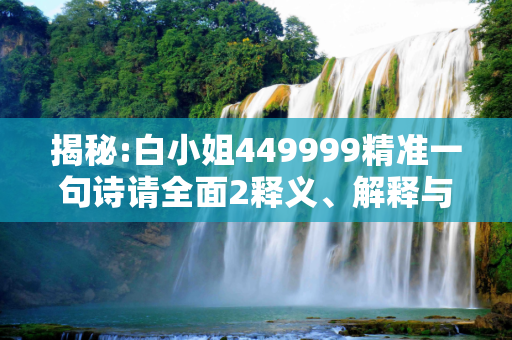 揭秘:白小姐449999精准一句诗请全面2释义、解释与落实