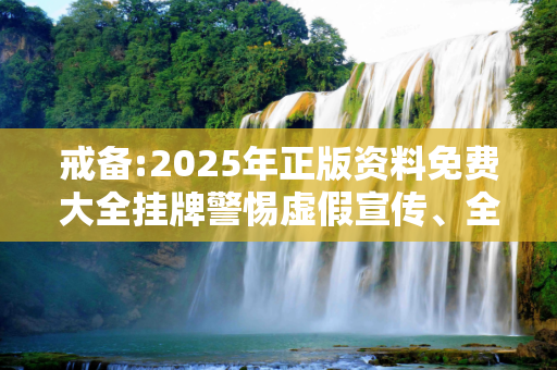 戒备:2025年正版资料免费大全挂牌警惕虚假宣传、全面解答