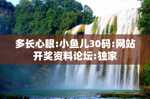 多长心眼:小鱼儿30码:网站开奖资料论坛:独家
