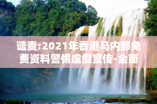 谴责:2021年香港马内部免费资料警惕虚假宣传-全面释义