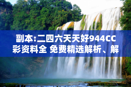 副本:二四六天天好944CC彩资料全 免费精选解析、解释与落实